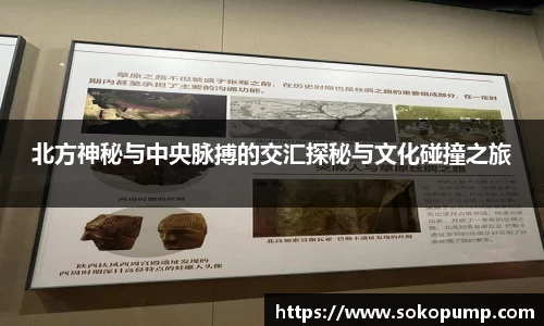 北方神秘与中央脉搏的交汇探秘与文化碰撞之旅